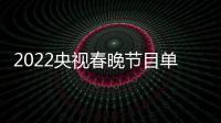 2022央视春晚节目单列表最新 明星嘉宾+主持人+总导演名单